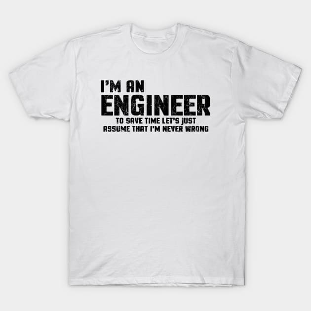 I'm An Engineer To Save Time Let's Just Assume That I'm Never Wrong T-Shirt by Bahaya Ta Podcast